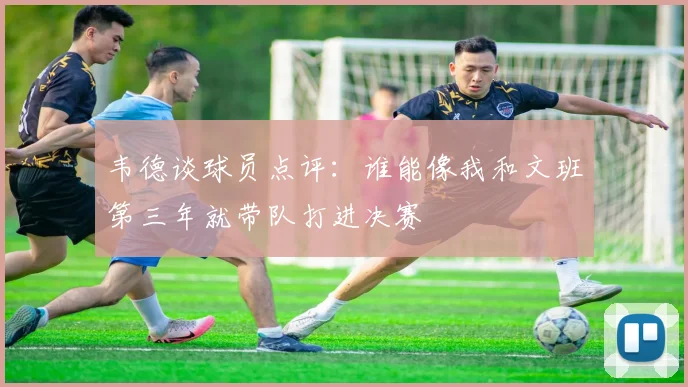 韦德谈球员点评：谁能像我和文班第三年就带队打进决赛